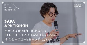 Мир после пандемии. Зара Арутюнян. Массовый психоз, коллективная травма и однодневный дзен