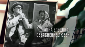 ​«Наина Ельцина. Объяснение любви». Документальный фильм