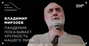 Мир после пандемии. Владимир Мирзоев. Пандемия показывает хрупкость нашего мира