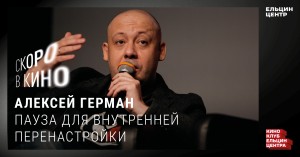 Скоро в кино. Алексей Герман. Пауза для внутренней перенастройки