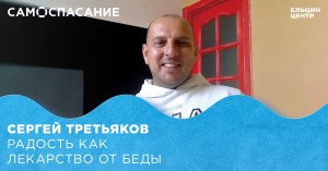 Самоспасание. Сергей Третьяков. Радость как лекарство от беды